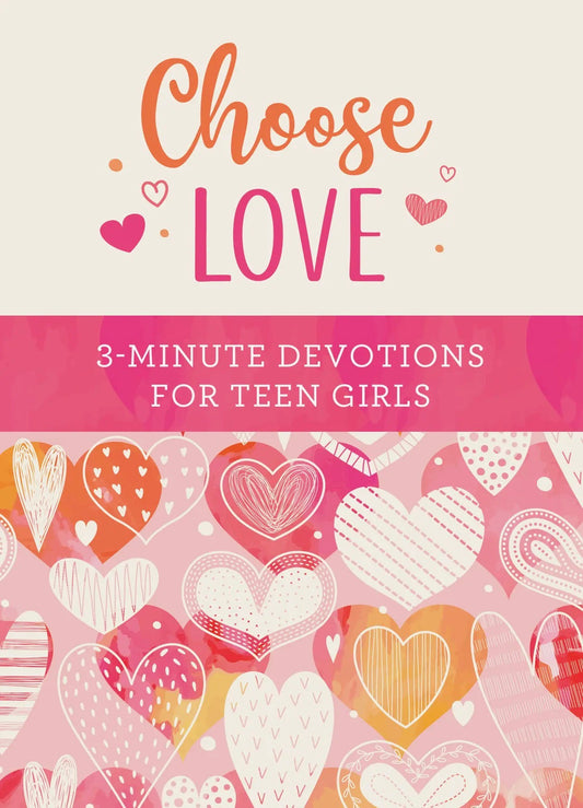 Choose Love: 3-Minute Devotions For Teen Girls