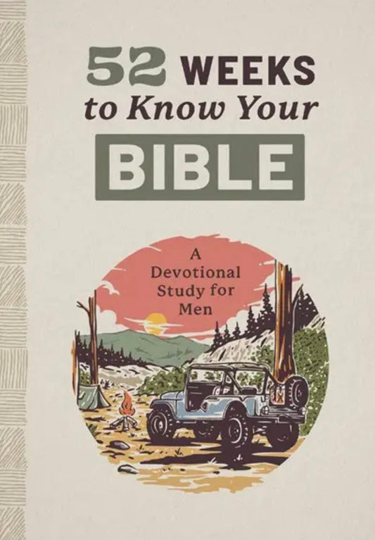 52 Weeks To Know Your Bible: A Devotional Study For Men