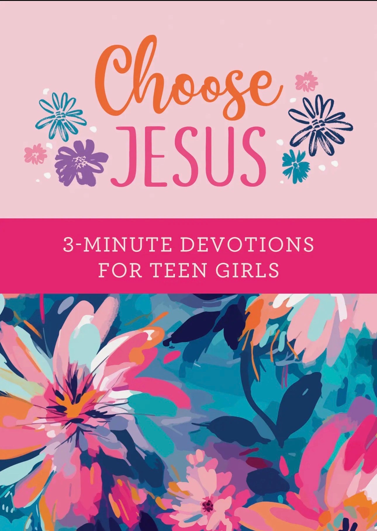 Choose Jesus: 3-Minute Devotions For Teen Girls