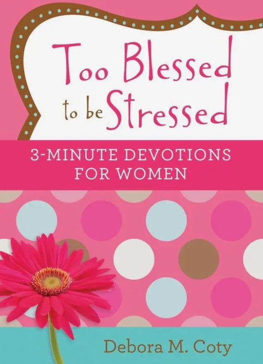 Too Blessed To Be Stressed 3-Minute Devotions For Women