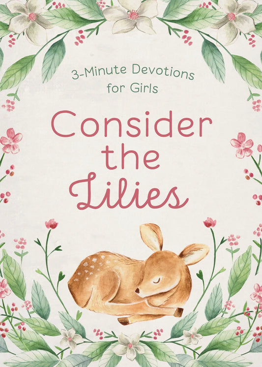 Consider the Lilies: 3-Minute Devotions For Girls